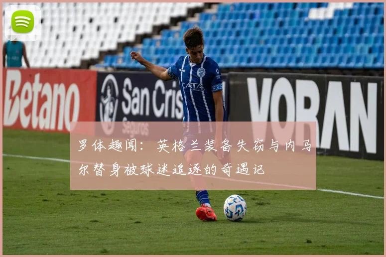 罗体趣闻：英格兰装备失窃与内马尔替身被球迷追逐的奇遇记