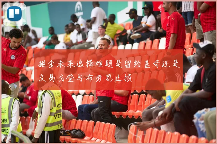 掘金未来选择难题是留约基奇还是交易戈登与布劳恩止损