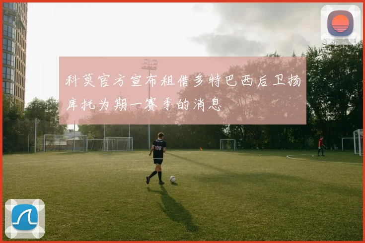 科莫官方宣布租借多特巴西后卫扬库托为期一赛季的消息